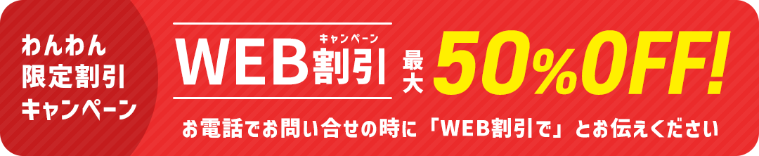 [電話問い合わせ限定割引]好評開催中！「WEB割」最大50％OFF※お電話でのお問い合わせの際に「WEB割」とお伝えください